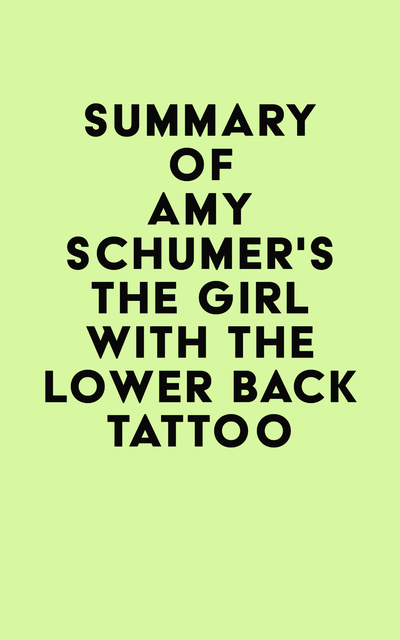 Summary Of Amy Schumer S The Girl With The Lower Back Tattoo Libro Electrónico Irb Media