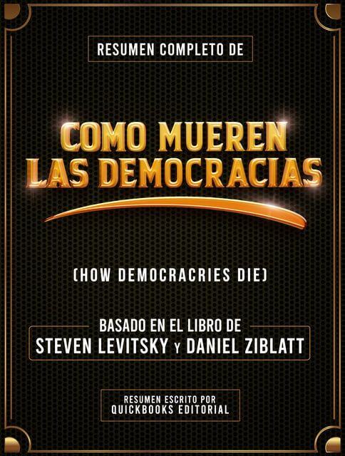 Resumen Completo De Como Mueren Las Democracias: Basado En El Libro De  Steven Levitsky, Daniel Ziblatt - Libro electrónico - Quickbooks Editorial  - Storytel