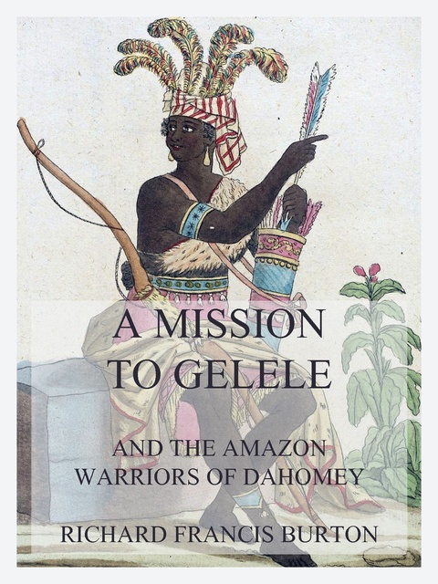 A Mission to Gelele: And the Amazon Warriors of Dahomey - E-book - Richard  Francis Burton - Storytel