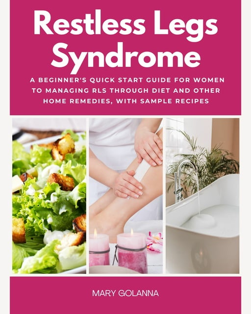 Restless Legs Syndrome: A Beginner's Quick Start Guide for Women to  Managing RLS Through Diet and Other Home Remedies, With Sample Recipes -  E-book - Mary Golanna - Storytel