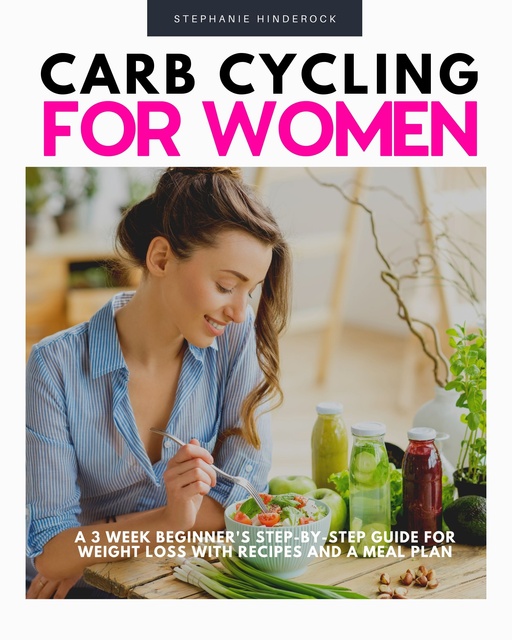 Carb Cycling for Women: A 3-Week Beginner's Step-by-Step Guide for Weight  Loss With Recipes and a Meal Plan - E-book - Stephanie Hinderock - Storytel
